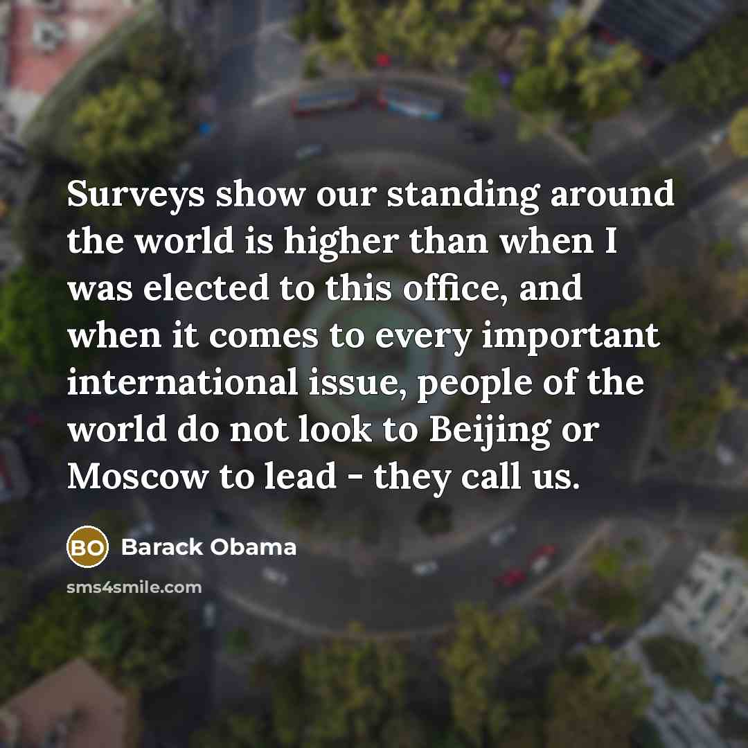 “Surveys show our standing around the world is higher than…” quote by Barack Obama