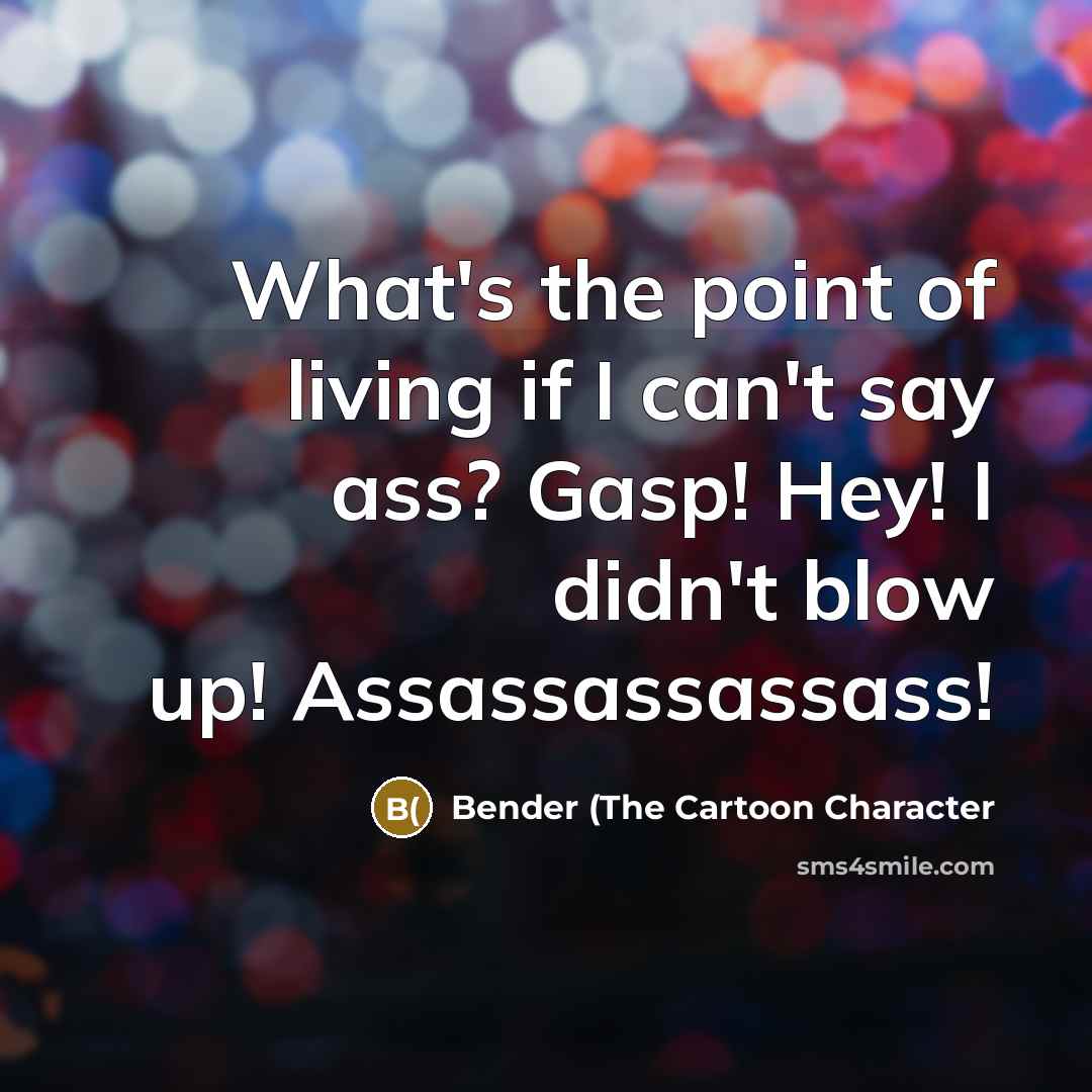 “What's the point of living if I can't say ass?…” quote by Bender (The Cartoon Character