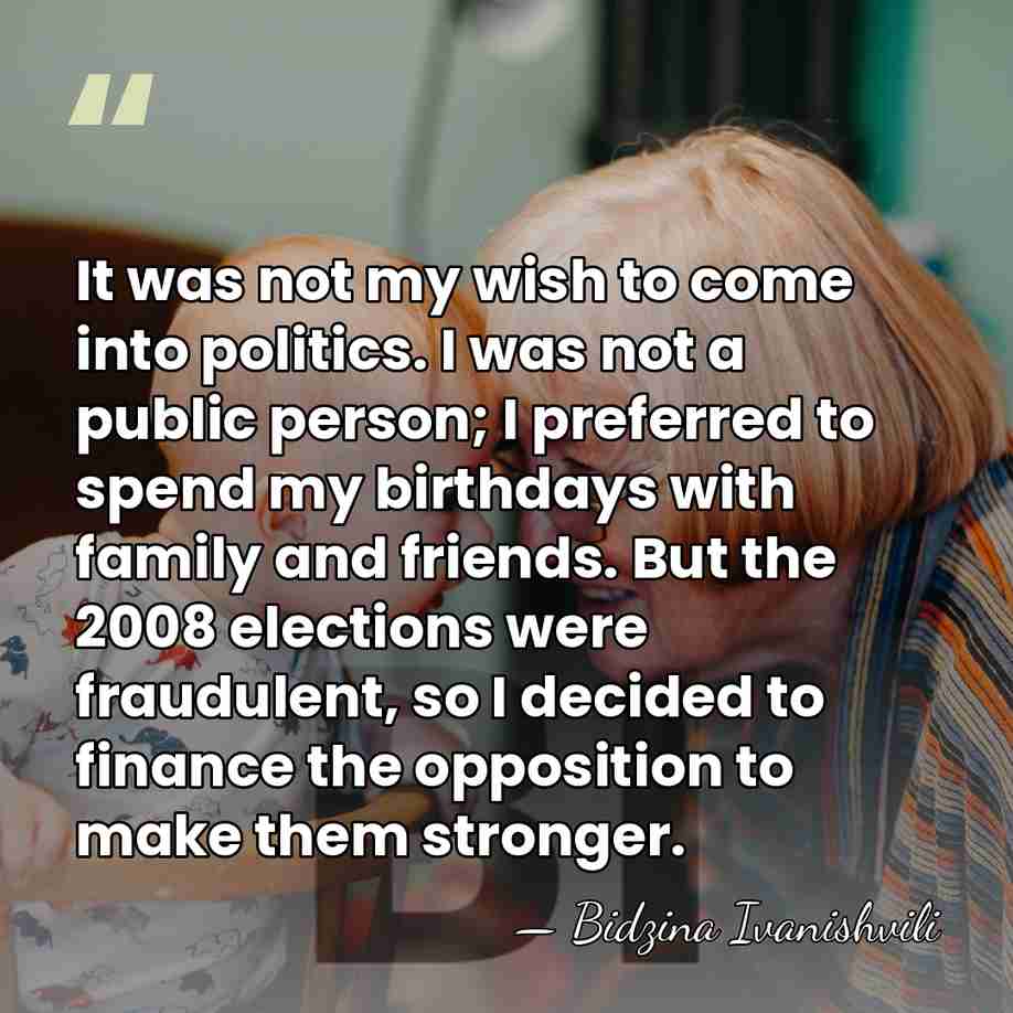 It was not my wish to come into politics. I was not&hellip; - Bidzina Ivanishvili