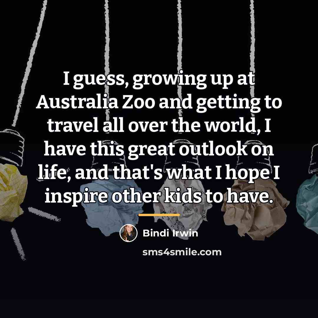 “I guess, growing up at Australia Zoo and getting to…” quote by Bindi Irwin