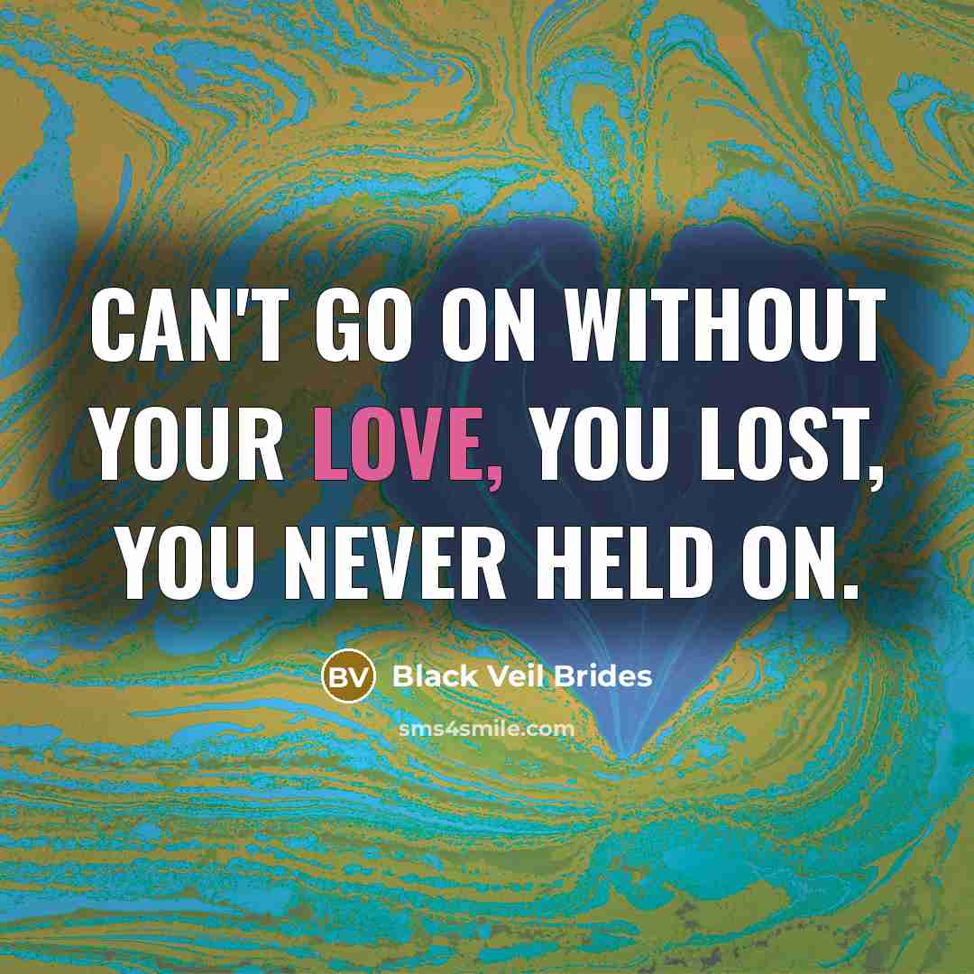 “Can't go on without your love, you lost, you never…” quote by Black Veil Brides