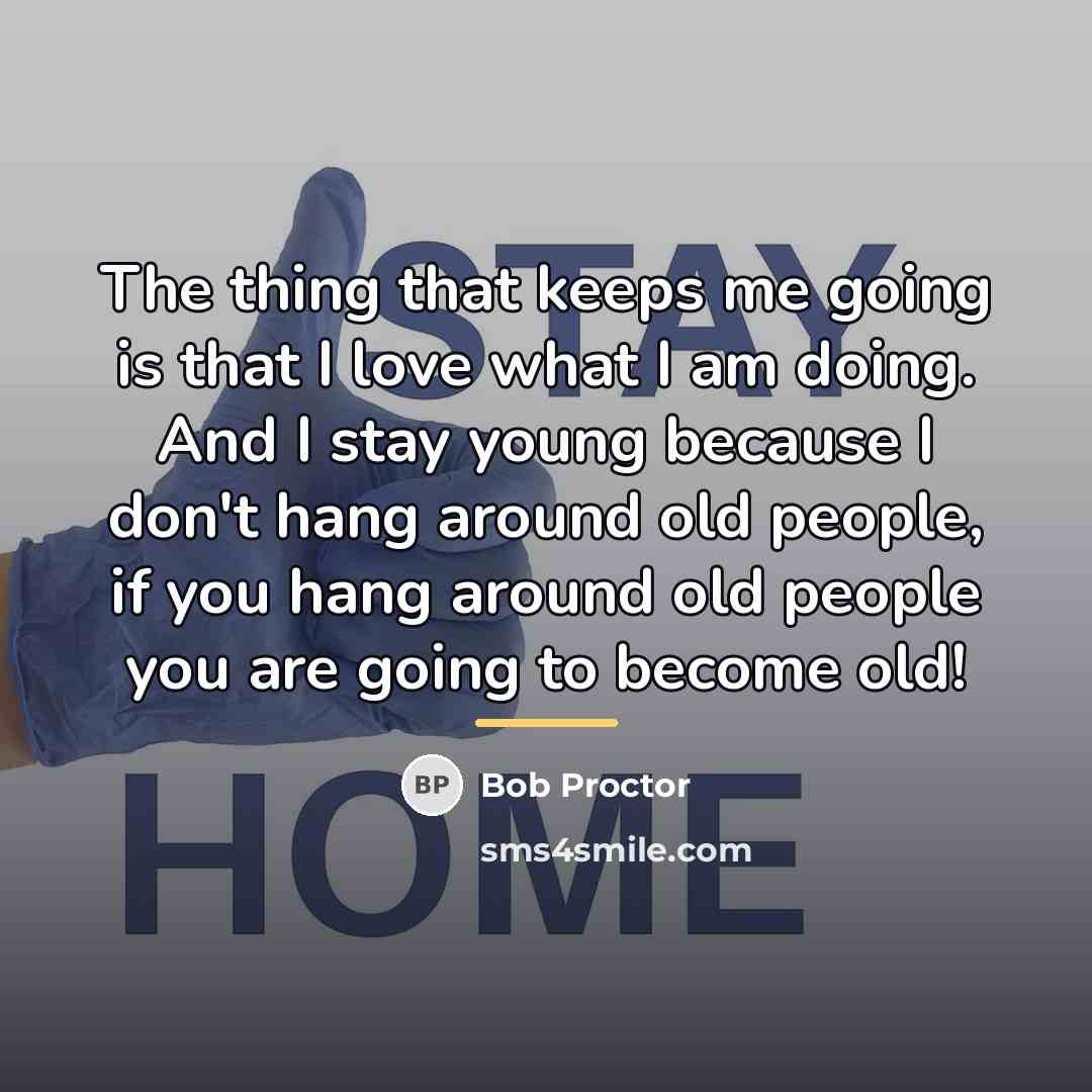 “The thing that keeps me going is that I love…” quote by Bob Proctor
