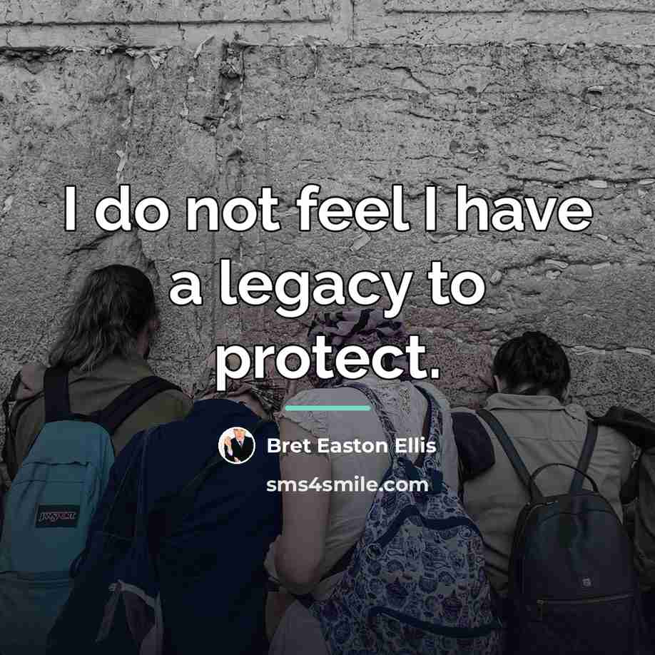 “I do not feel I have a legacy to protect.…” quote by Bret Easton Ellis