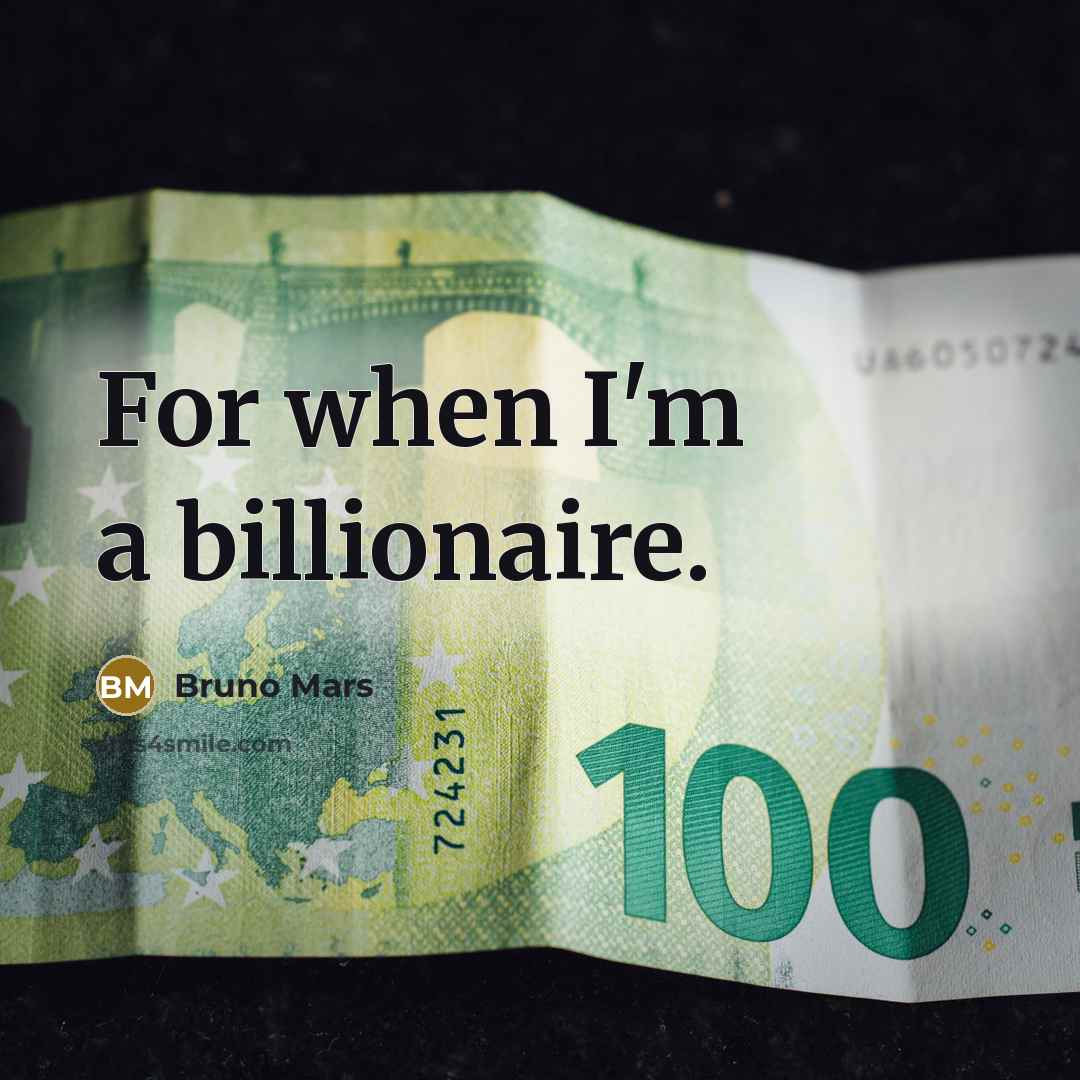 “For when I'm a billionaire.” quote by Bruno Mars