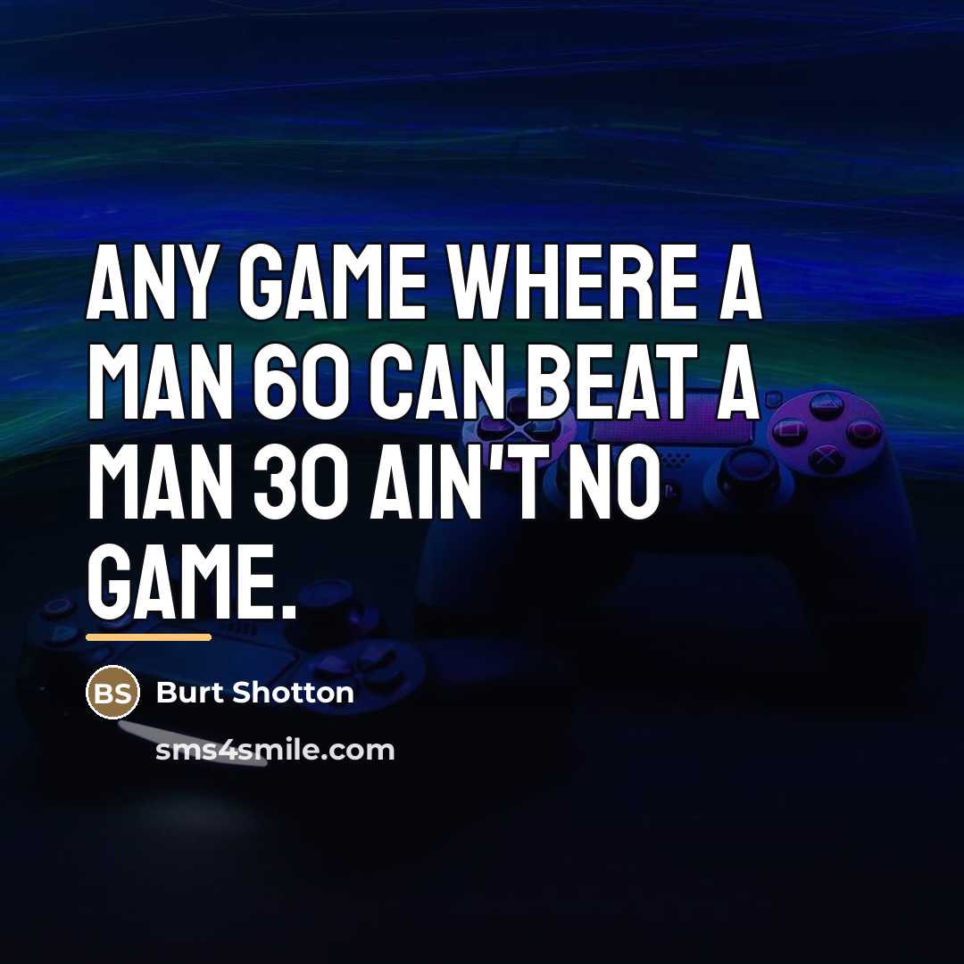 “Any game where a man 60 can beat a man…” quote by Burt Shotton