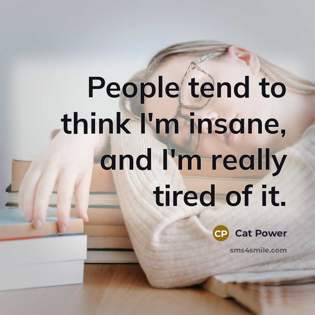 “People tend to think I'm insane, and I'm really tired…” quote by Cat Power