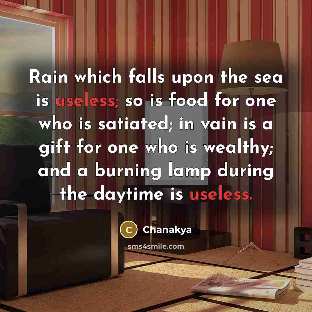 “Rain which falls upon the sea is useless; so is…” quote by Chanakya