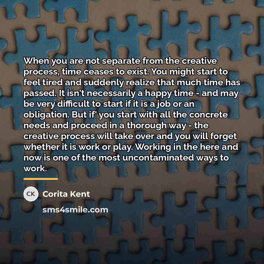 “When you are not separate from the creative process, time…” quote by Corita Kent