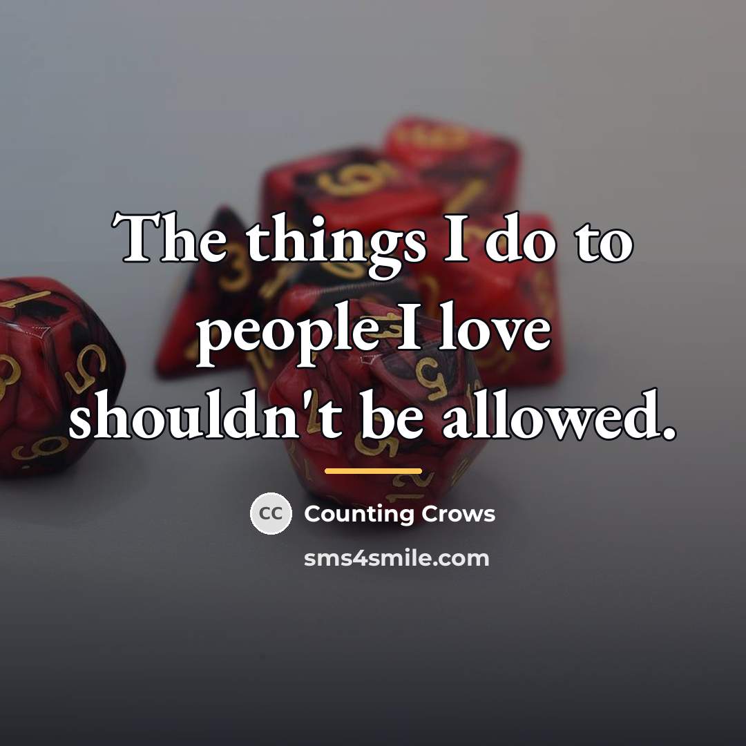 “The things I do to people I love shouldn't be…” quote by Counting Crows