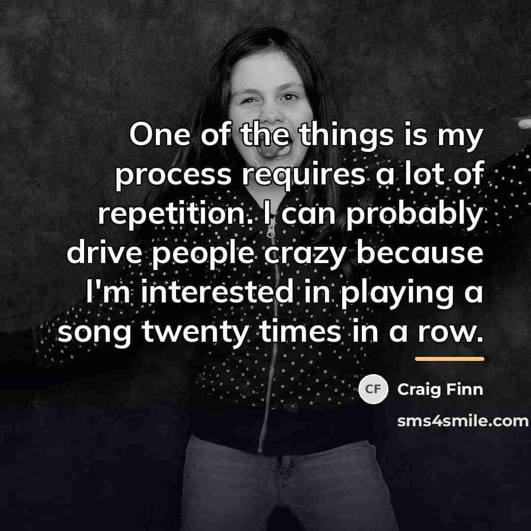 “One of the things is my process requires a lot…” quote by Craig Finn