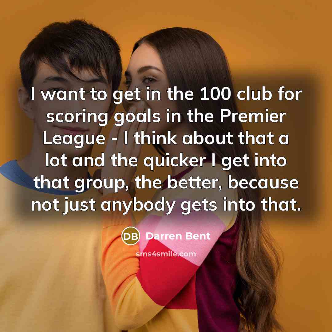 “I want to get in the 100 club for scoring…” quote by Darren Bent