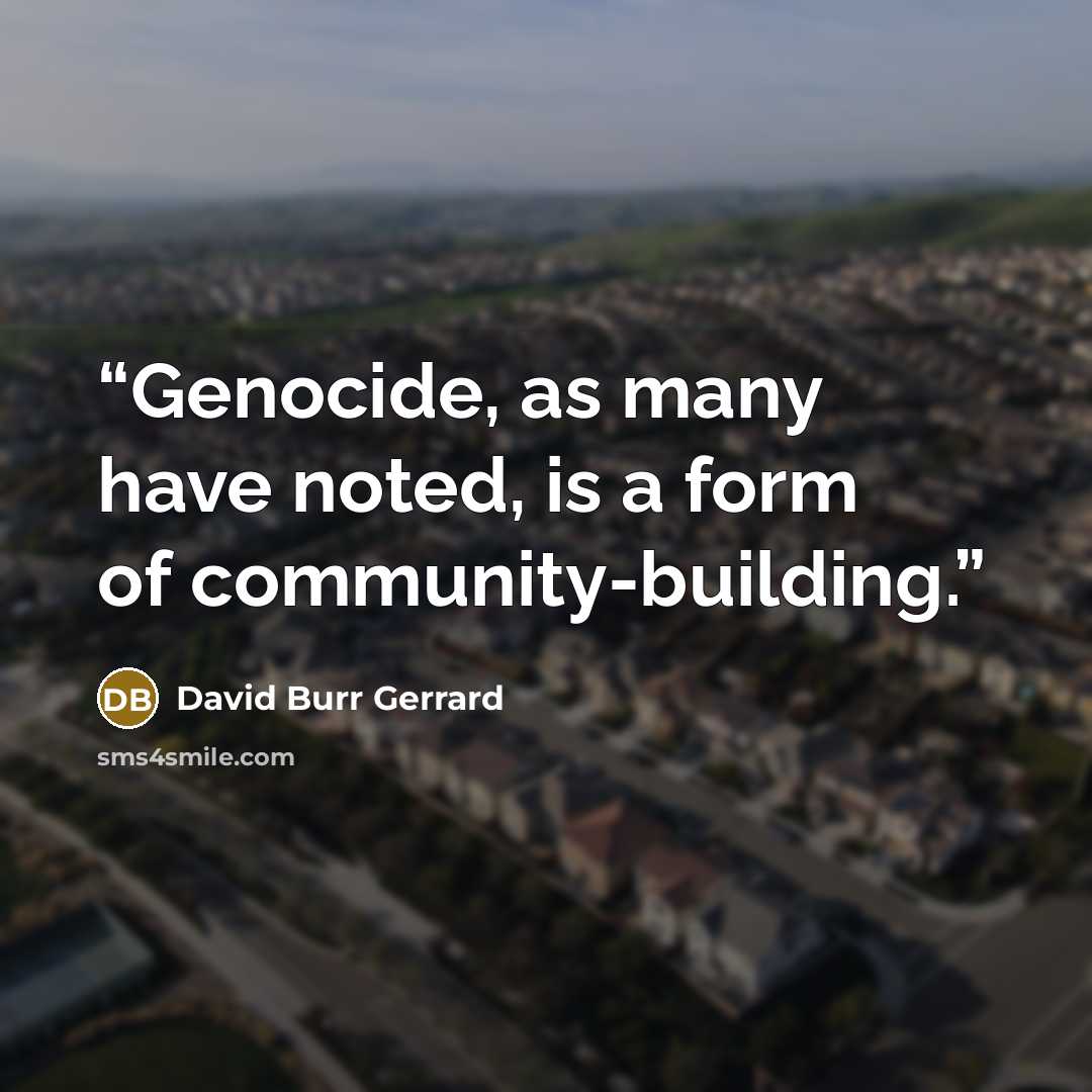 “Genocide, as many have noted, is a form of community-building.” quote by David Burr Gerrard