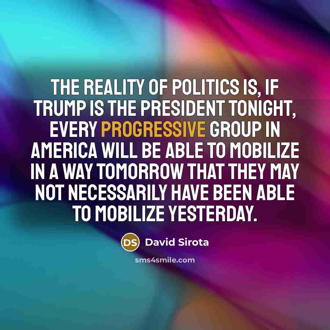 “The reality of politics is, if Trump is the president…” quote by David Sirota