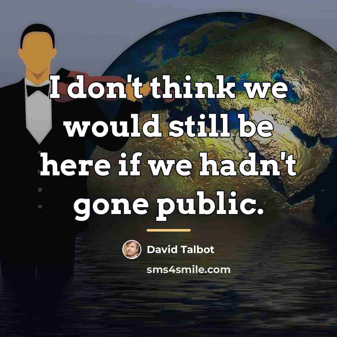 “I don't think we would still be here if we…” quote by David Talbot