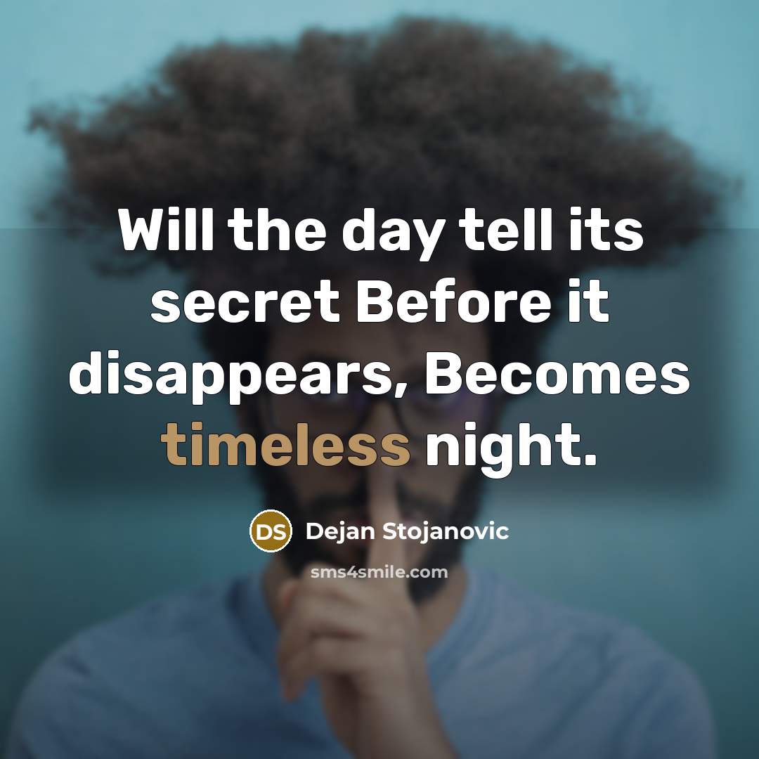 “Will the day tell its secret Before it disappears, Becomes…” quote by Dejan Stojanovic