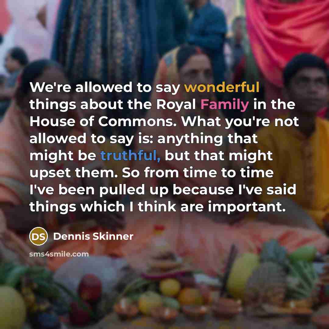 “We're allowed to say wonderful things about the Royal Family…” quote by Dennis Skinner