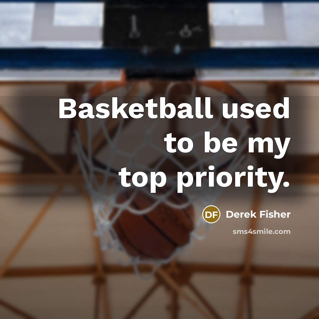 “Basketball used to be my top priority.…” quote by Derek Fisher
