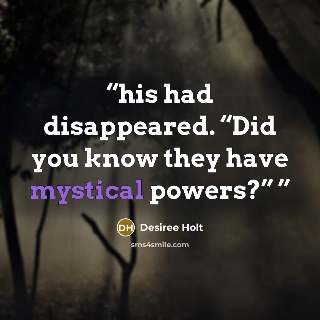 “his had disappeared. “Did you know they have mystical powers?”” quote by Desiree Holt