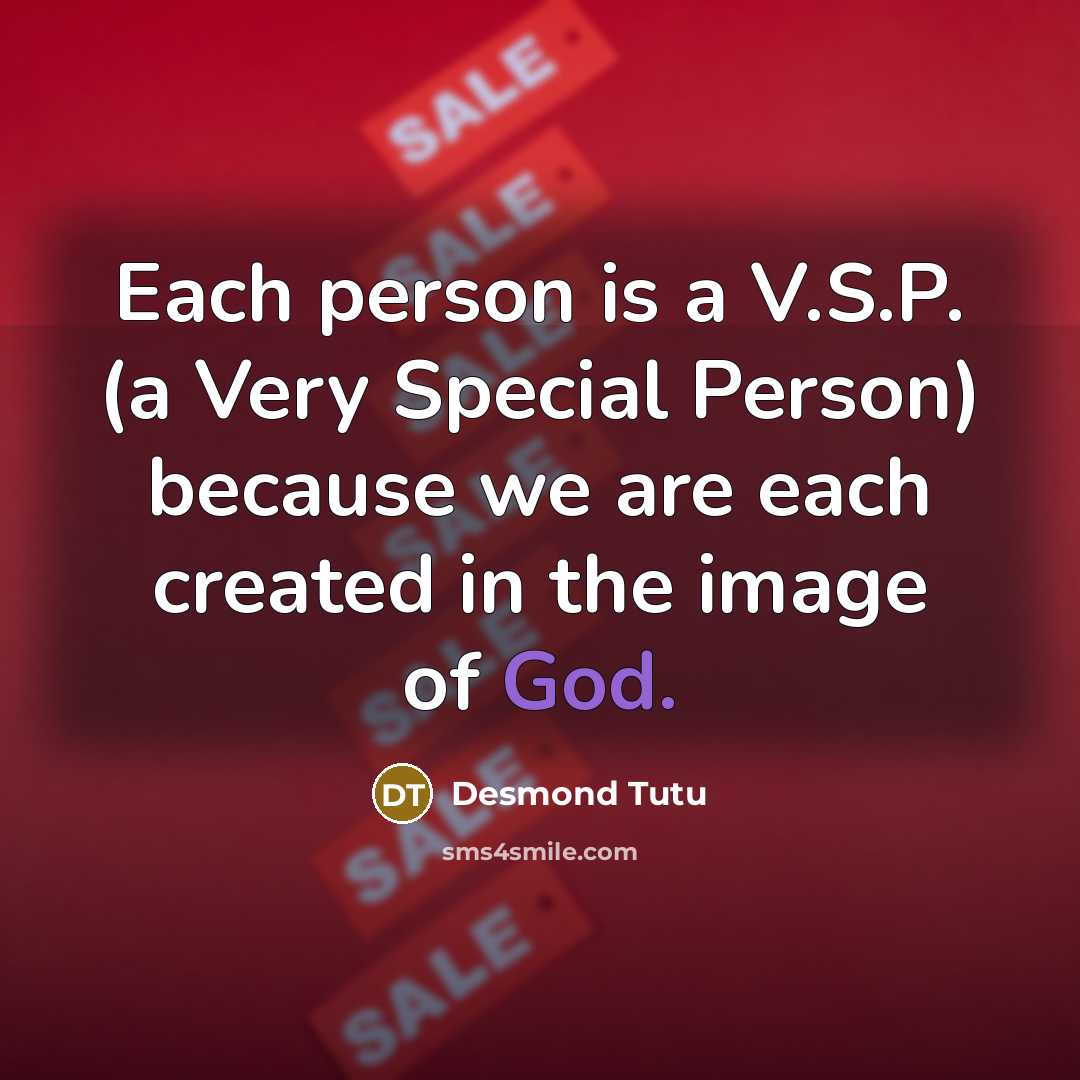 “Each person is a V.S.P. (a Very Special Person) because…” quote by Desmond Tutu
