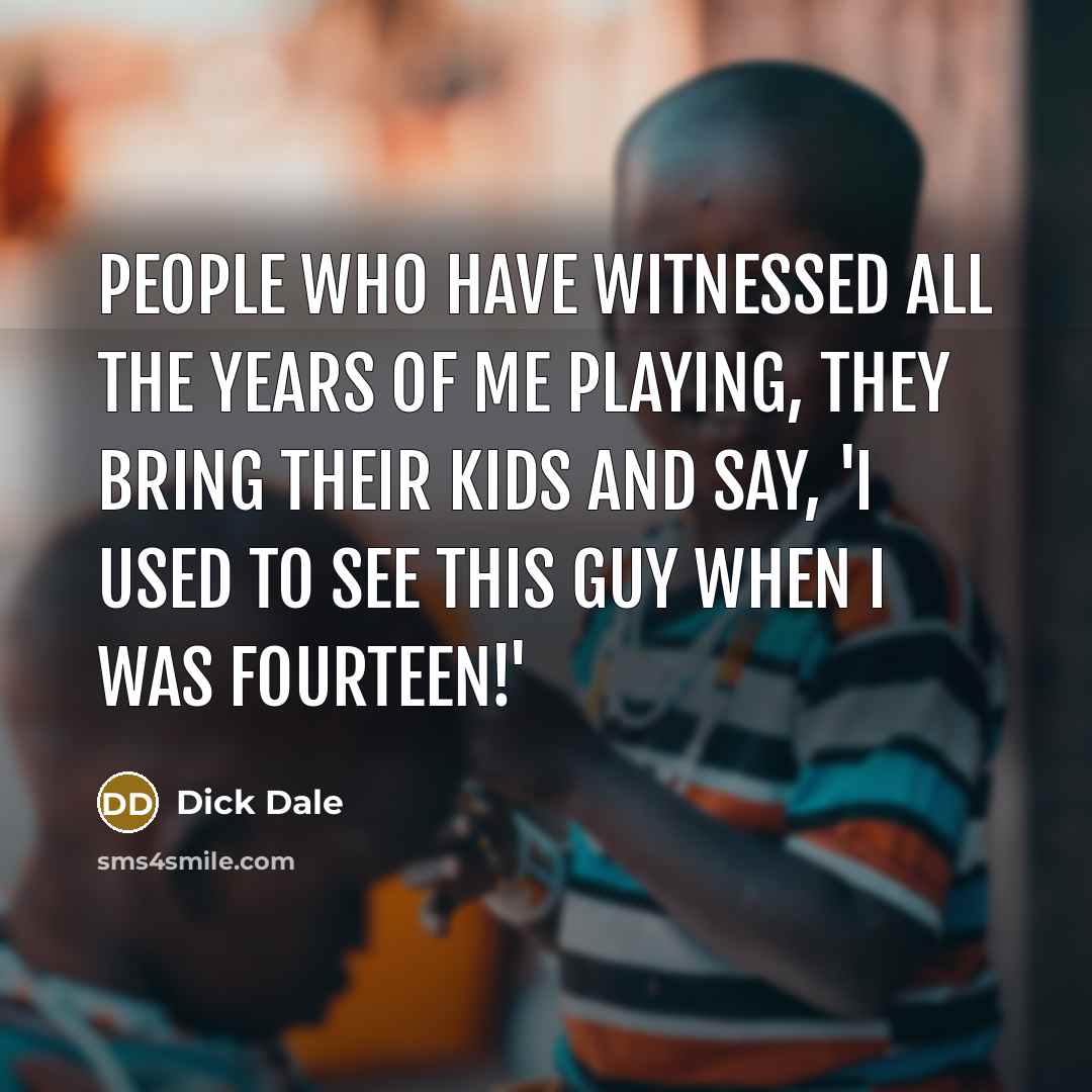 “People who have witnessed all the years of me playing,…” quote by Dick Dale