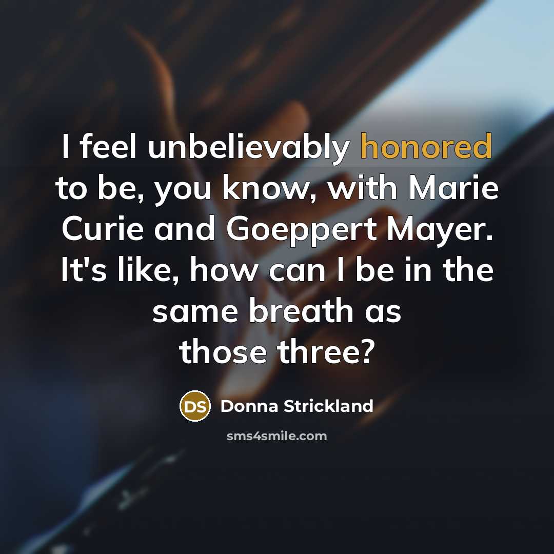 “I feel unbelievably honored to be, you know, with Marie…” quote by Donna Strickland