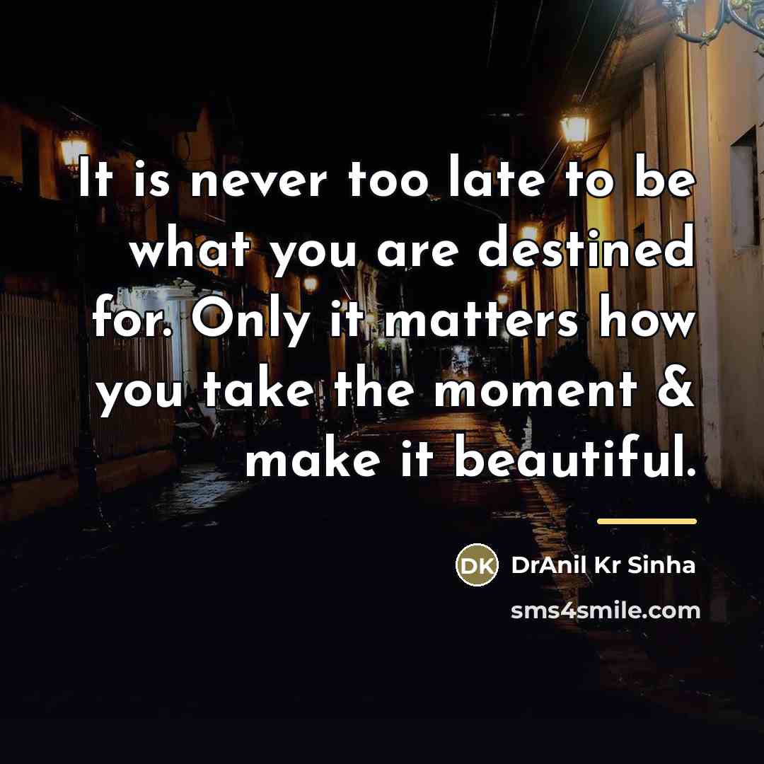 “It is never too late to be what you are…” quote by DrAnil Kr Sinha