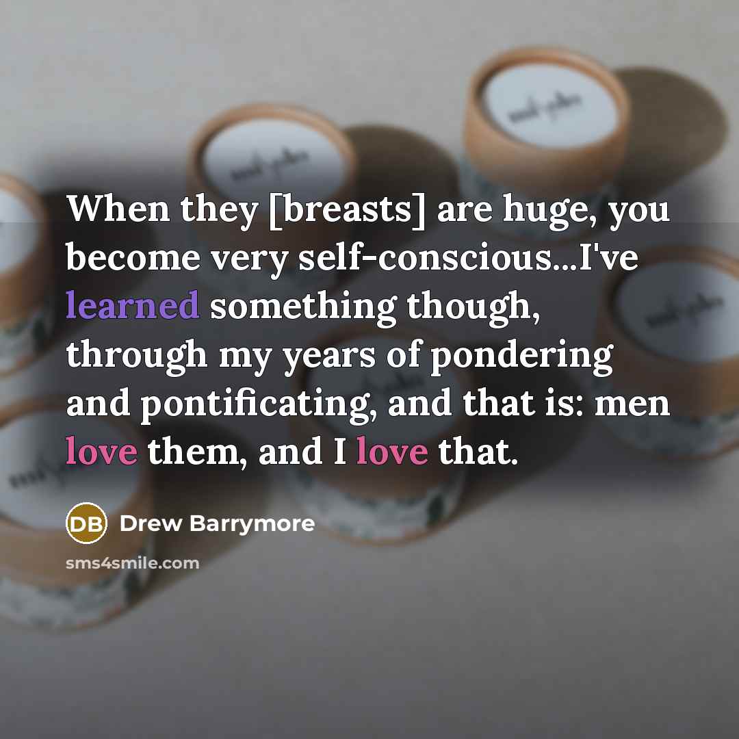 “When they [breasts] are huge, you become very self-conscious...I've learned…” quote by Drew Barrymore