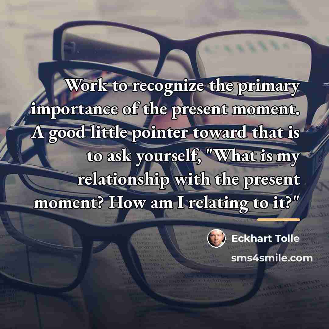 “Work to recognize the primary importance of the present moment.…” quote by Eckhart Tolle