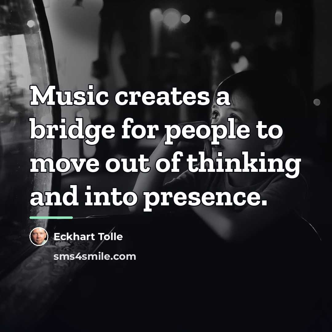 “Music creates a bridge for people to move out of…” quote by Eckhart Tolle