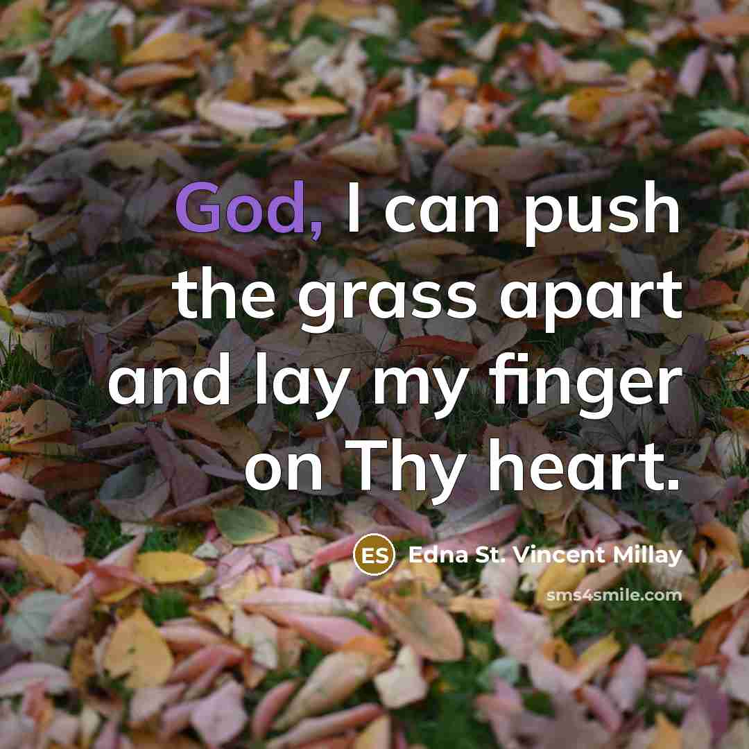 “God, I can push the grass apart and lay my…” quote by Edna St. Vincent Millay