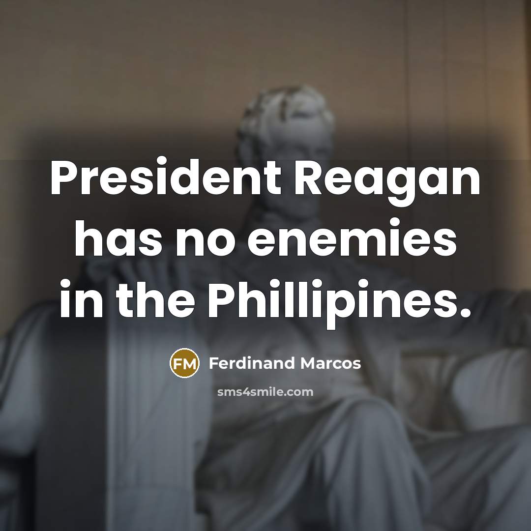 “President Reagan has no enemies in the Phillipines.…” quote by Ferdinand Marcos