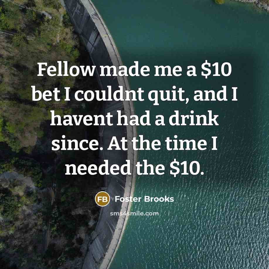 “Fellow made me a $10 bet I couldnt quit, and…” quote by Foster Brooks
