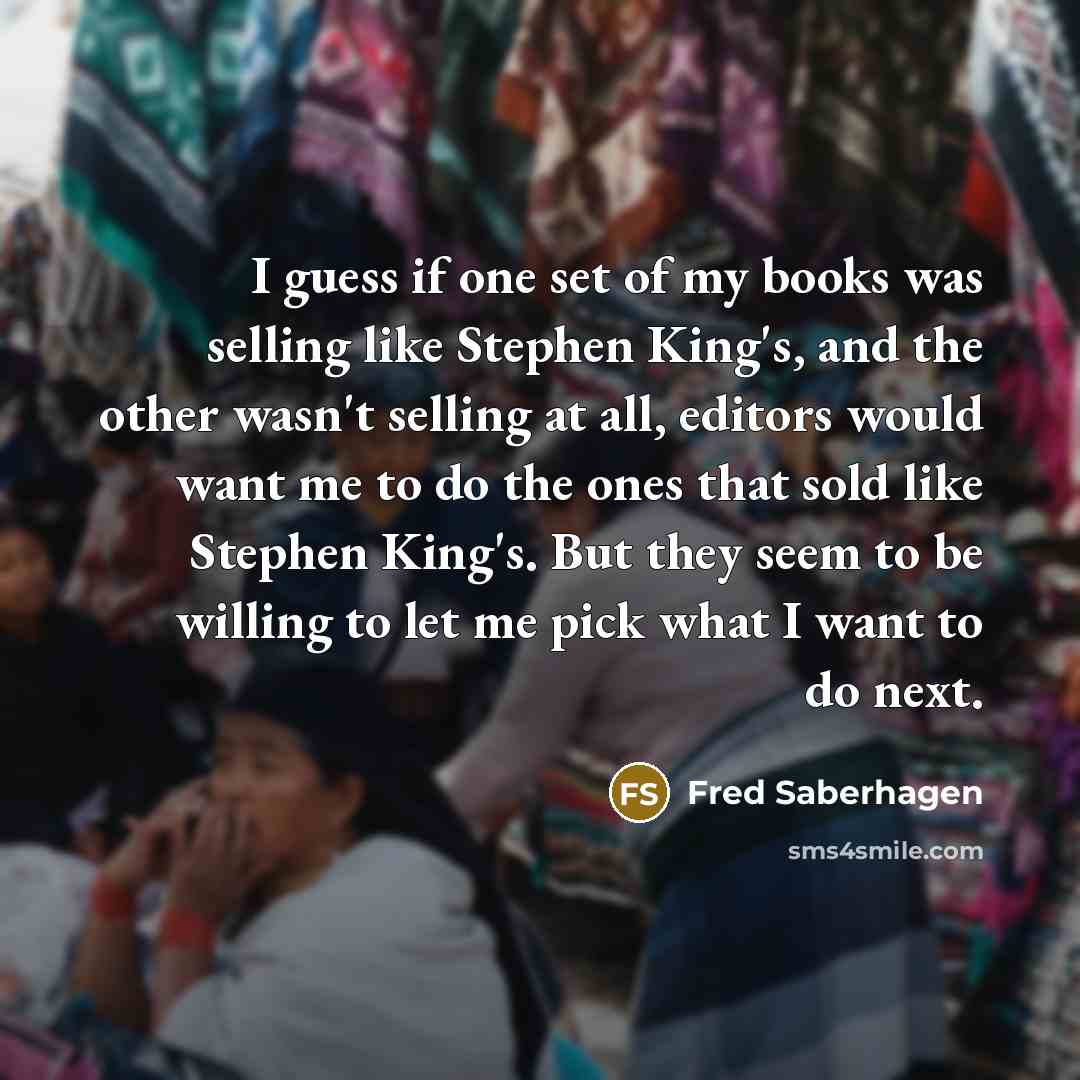 “I guess if one set of my books was selling…” quote by Fred Saberhagen