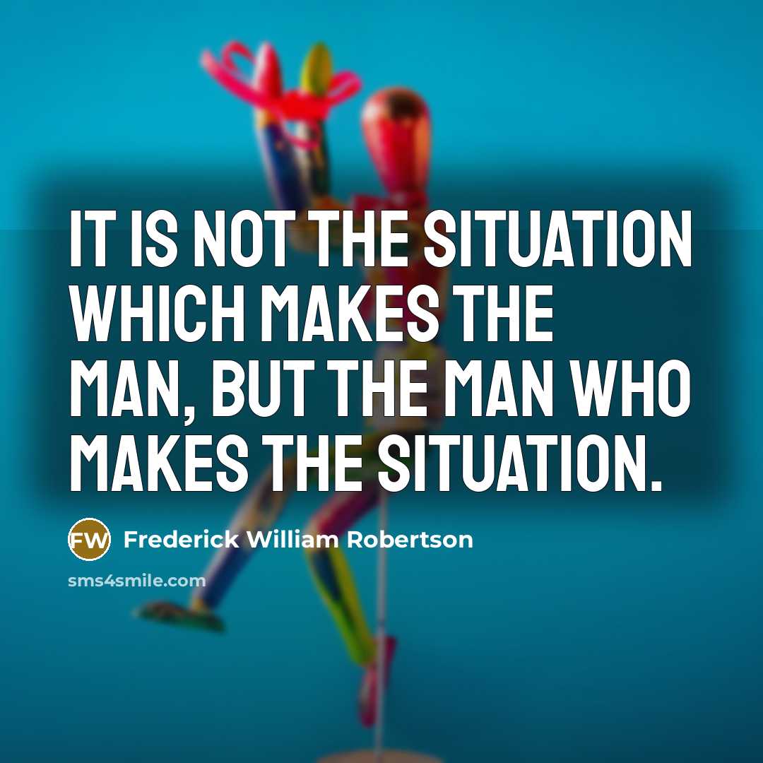 “It is not the situation which makes the man, but…” quote by Frederick William Robertson