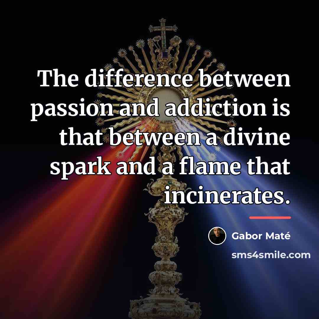 “The difference between passion and addiction is that between a…” quote by Gabor Mate
