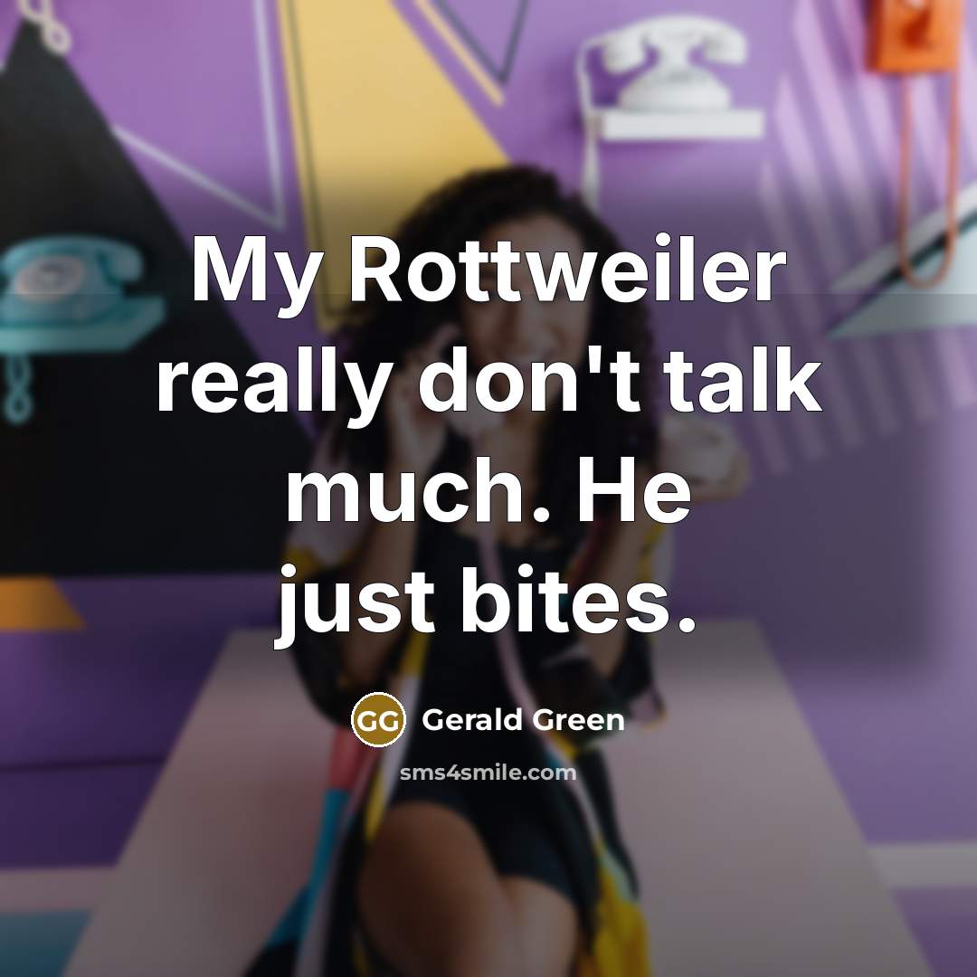 “My Rottweiler really don't talk much. He just bites.…” quote by Gerald Green