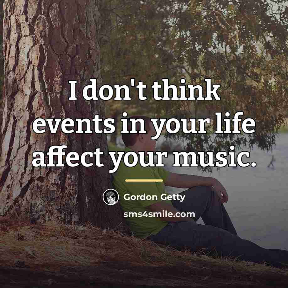 “I don't think events in your life affect your music.…” quote by Gordon Getty