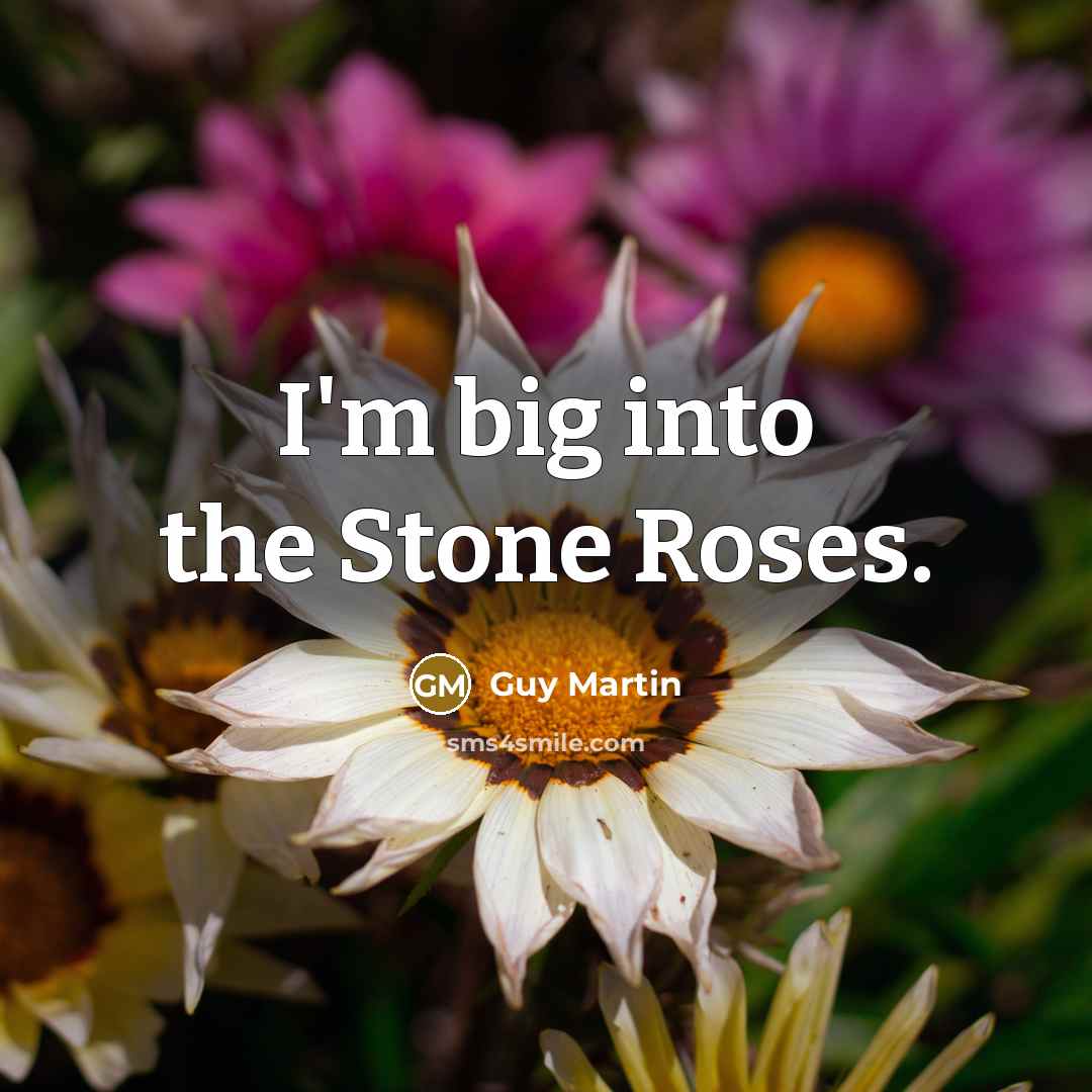 “I'm big into the Stone Roses.…” quote by Guy Martin