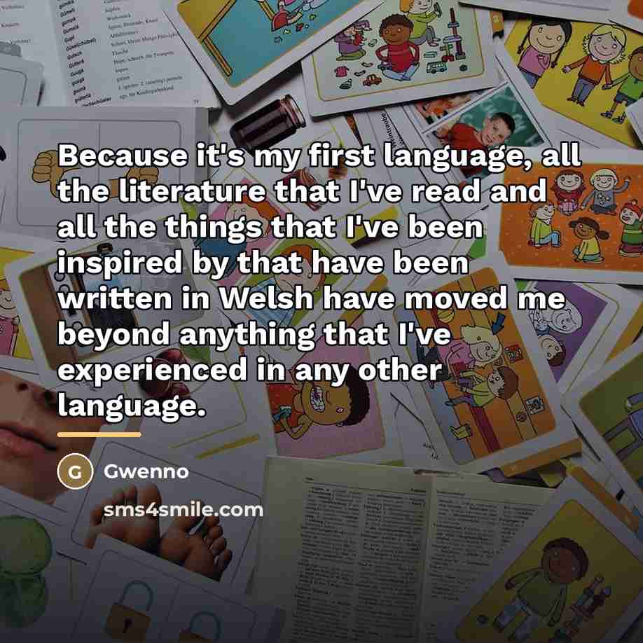 “Because it's my first language, all the literature that I've…” quote by Gwenno