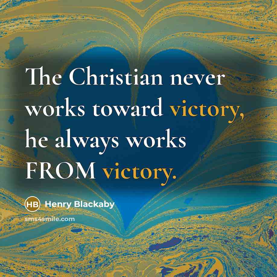 “The Christian never works toward victory, he always works FROM…” quote by Henry Blackaby