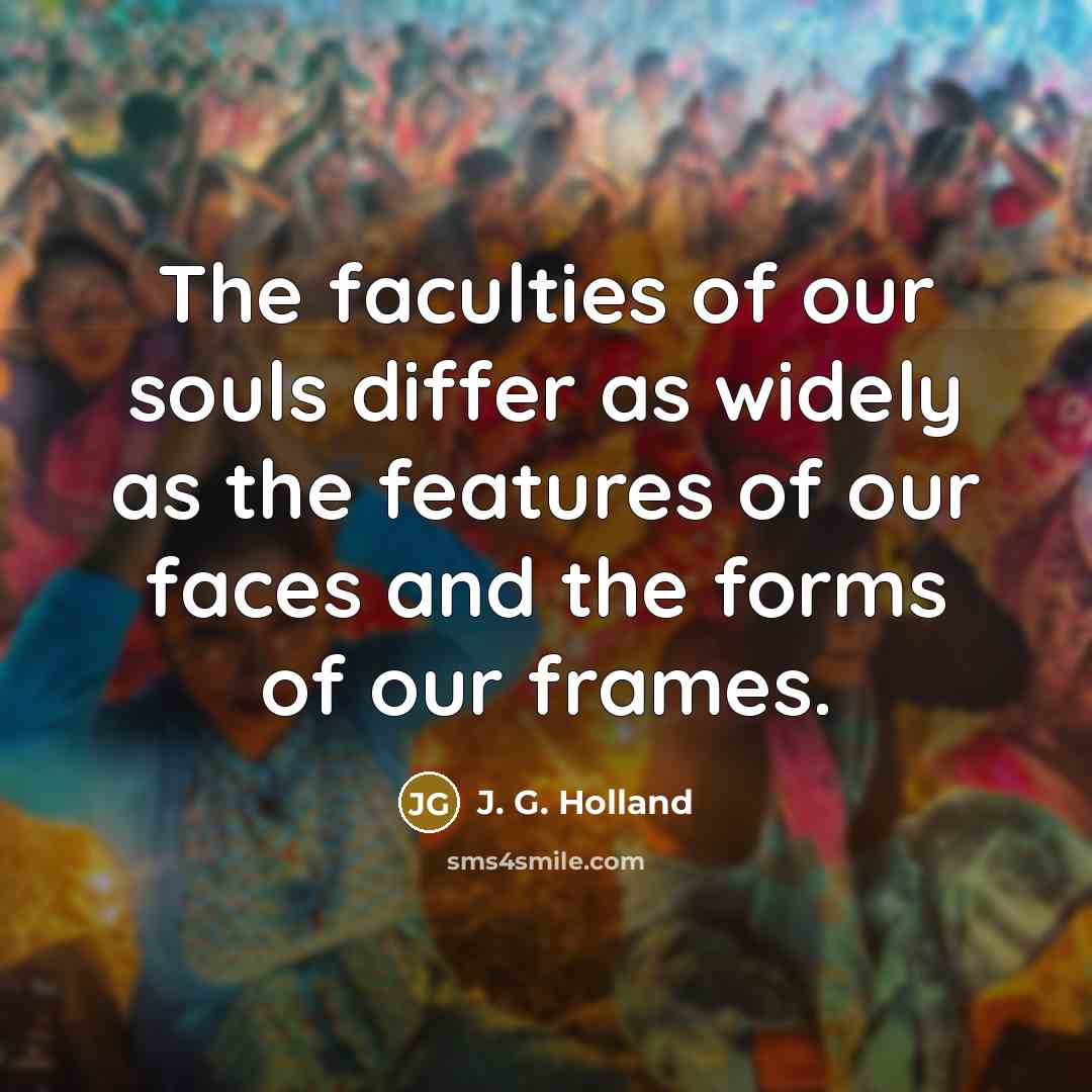 “The faculties of our souls differ as widely as the…” quote by J. G. Holland