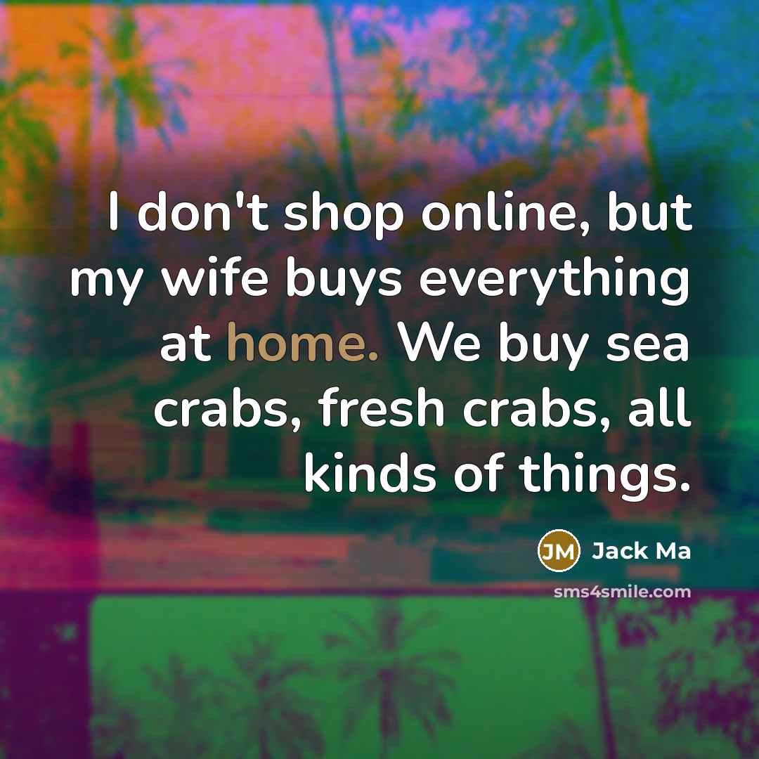 “I don't shop online, but my wife buys everything at…” quote by Jack Ma