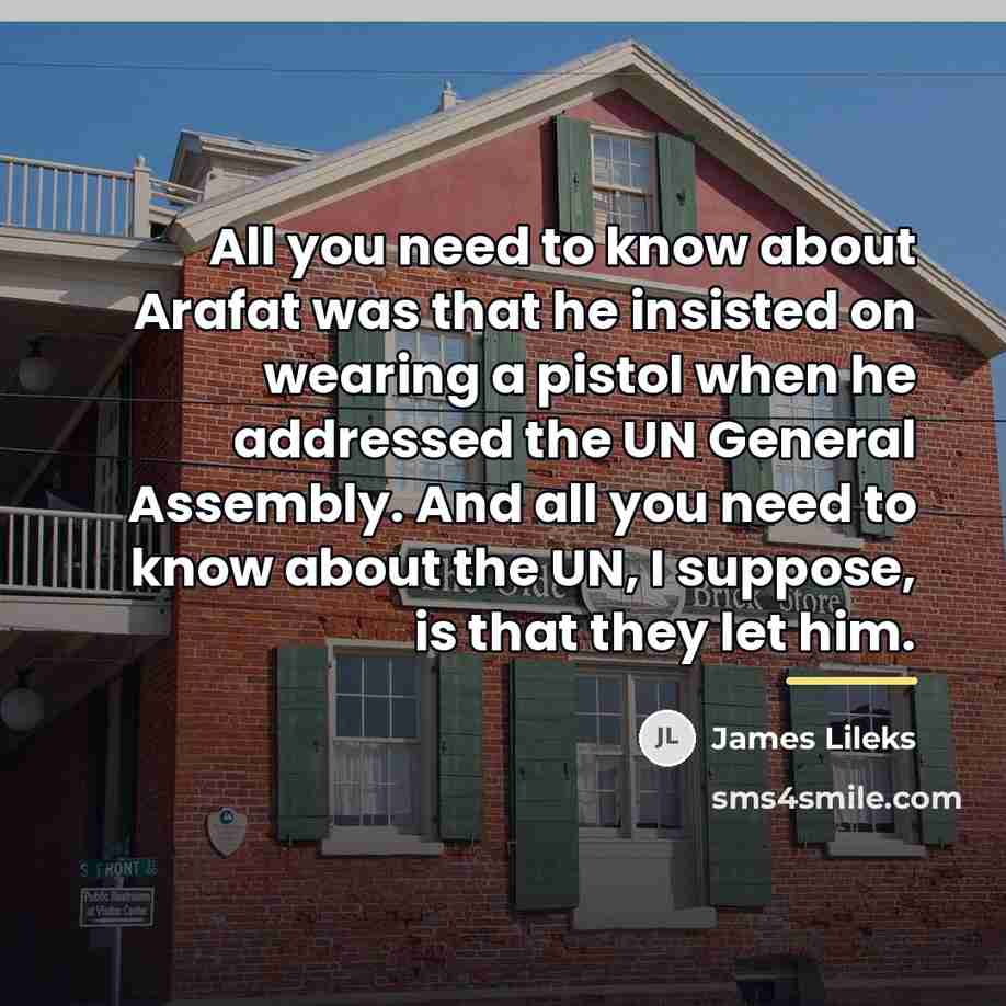 “All you need to know about Arafat was that he…” quote by James Lileks