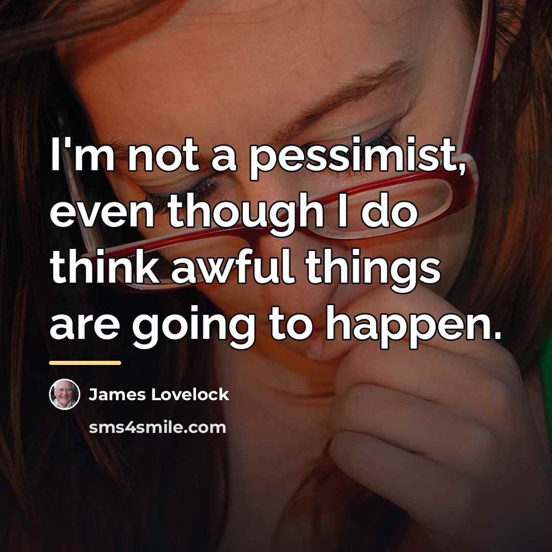 “I'm not a pessimist, even though I do think awful…” quote by James Lovelock