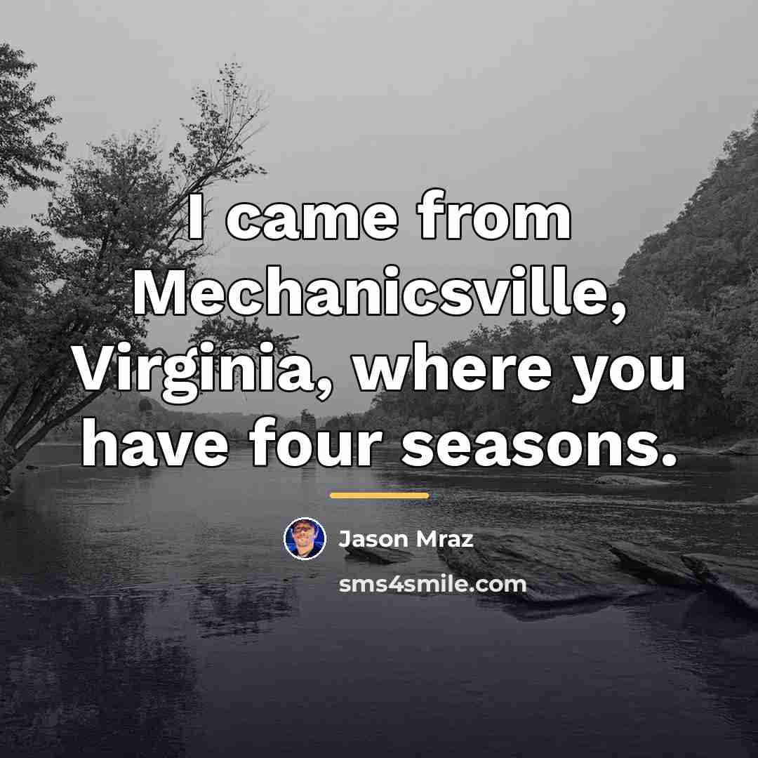 “I came from Mechanicsville, Virginia, where you have four seasons.…” quote by Jason Mraz