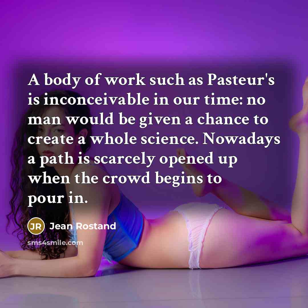“A body of work such as Pasteur's is inconceivable in…” quote by Jean Rostand