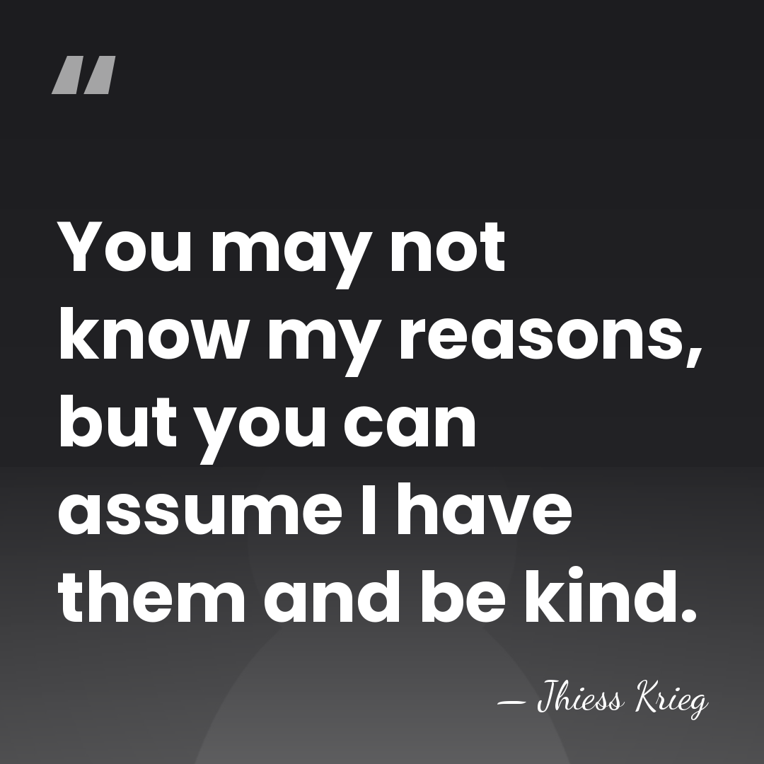 You may not know my reasons, but you can assume I have&hellip; - Jhiess Krieg