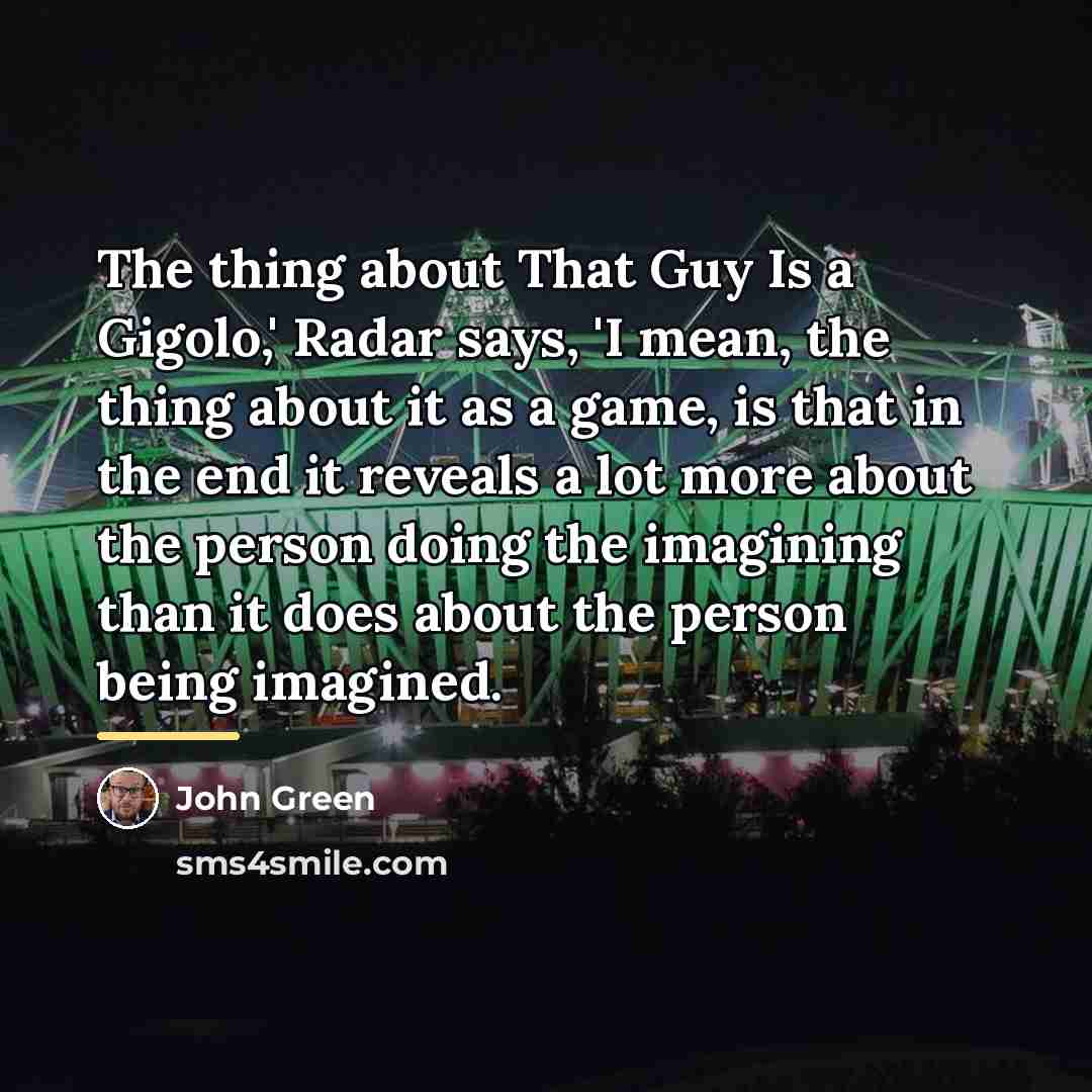 “The thing about That Guy Is a Gigolo,' Radar says,…” quote by John Green