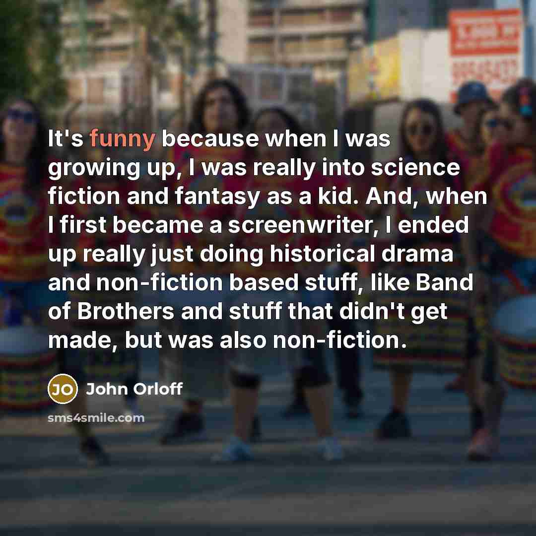 “It's funny because when I was growing up, I was…” quote by John Orloff