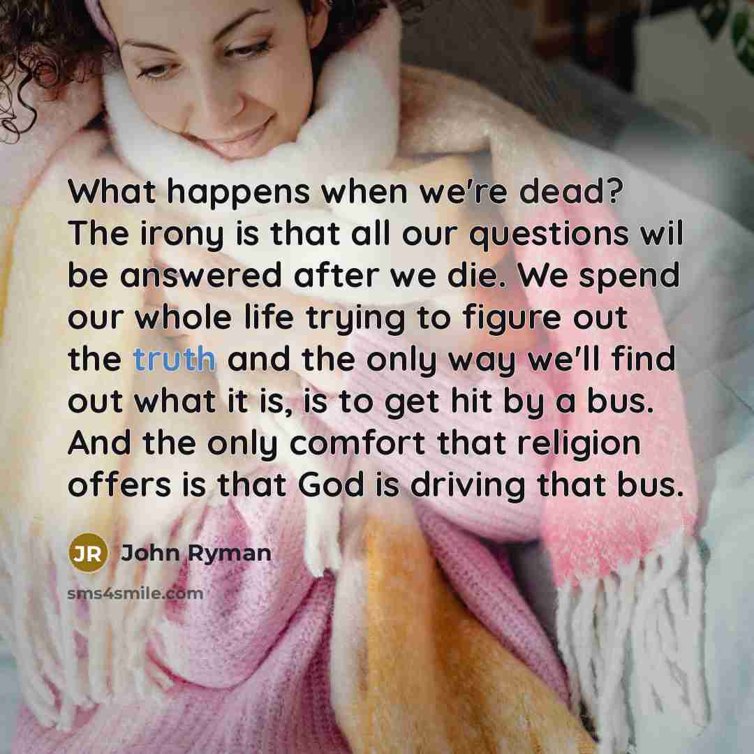 “What happens when we're dead? The irony is that all…” quote by John Ryman